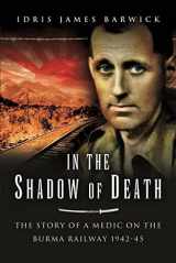 9781399014427-1399014420-In the Shadow of Death: The Story of a Medic on the Burma Railway, 1942–45