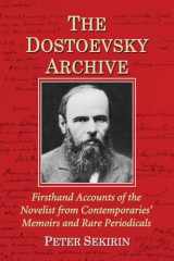 9780786476183-0786476184-The Dostoevsky Archive: Firsthand Accounts of the Novelist from Contemporaries' Memoirs and Rare Periodicals, Most Translated into English for the ... Chronology and Annotated Bibliography