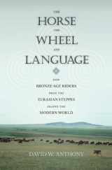 9780691058870-0691058873-The Horse, the Wheel, and Language: How Bronze-Age Riders from the Eurasian Steppes Shaped the Modern World