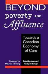9780802076373-0802076378-Beyond Poverty and Affluence: Toward a Canadian Economy of Care