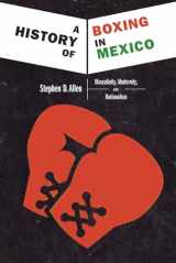 9780826358554-0826358551-A History of Boxing in Mexico: Masculinity, Modernity, and Nationalism