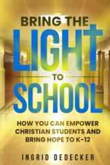 9781732147324-1732147329-BRING THE LIGHT TO SCHOOL: How You Can Empower Christian Students from K-12