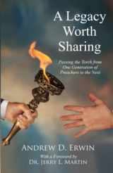 9781947622746-1947622749-A Legacy Worth Sharing: Passing the Torch from One Generation of Preachers to the Next