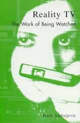 9780742527485-0742527484-Reality TV: The Work of Being Watched (Critical Media Studies: Institutions, Politics, and Culture)