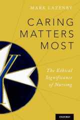 9780199364541-0199364540-Caring Matters Most: The Ethical Significance of Nursing
