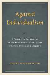 9780739199800-0739199803-Against Individualism: A Confucian Rethinking of the Foundations of Morality, Politics, Family, and Religion (Philosophy and Cultural Identity)