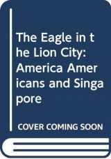 9789814189040-9814189049-The Eagle in the Lion City: America, Americans and Singapore