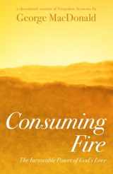 9781512145380-1512145386-Consuming Fire: The Inexorable Power of God's Love: A Devotional Version of Unspoken Sermons