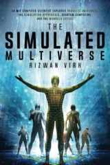 9781954872004-1954872003-The Simulated Multiverse: An MIT Computer Scientist Explores Parallel Universes, Quantum Computing, The Simulation Hypothesis and the Mandela Effect