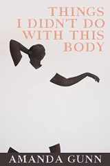 9781556596582-1556596588-Things I Didn't Do with This Body (The Lannan Literary Selections)