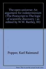 9780847670178-0847670171-The open universe: An argument for indeterminism (The Postscript to The logic of scientific discovery / as edited by W.W. Bartley, III)