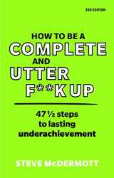 9781292342825-129234282X-How to be a Complete and Utter F**k Up: 47 1/2 steps to lasting underachievement