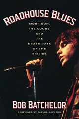 9781949590548-1949590542-Roadhouse Blues: Morrison, The Doors, and the Death Days of the Sixties