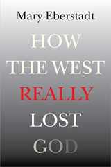 9781599473796-1599473798-How the West Really Lost God: A New Theory of Secularization