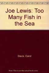 9780933699298-0933699298-Joe Lewis: Too Many Fish in the Sea