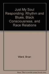 9780520212978-0520212975-Just My Soul Responding: Rhythm and Blues, Black Consciousness, and Race Relations
