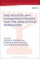 9780567666147-056766614X-The Seleucid and Hasmonean Periods and the Apocalyptic Worldview (The Library of Second Temple Studies, 88)