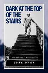 9781845492236-1845492234-Dark at the Top of the Stairs - Memoirs of a Film Producer