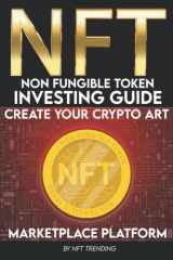 9781915002051-1915002052-NFT (Non-Fungible Token) Investing Guide Create Your Crypto Art Marketplace Platform: Learn to, Buy, Trade, Hold, The Most Valuable Digital NFT Art ... Beginners to Advanced The Ultimate Handbook)