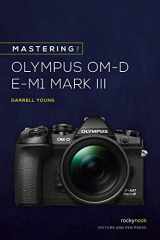 9781681986630-1681986639-Mastering the Olympus OM-D E-M1 Mark III (The Mastering Camera Guide Series)