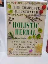 9781852308476-1852308478-The Complete Illustrated Holistic Herbal: A Safe and Practical Guide to Making and Using Herbal Remedies