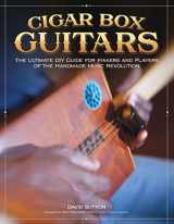 9781565235472-1565235479-Cigar Box Guitars: The Ultimate DIY Guide for the Makers and Players of the Handmade Music Revolution (Fox Chapel Publishing) Step-by-Step Projects and In-Depth Profiles of Builders & Performers