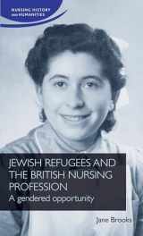 9781526167422-1526167425-Jewish refugees and the British nursing profession: A gendered opportunity (Nursing History and Humanities)