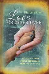 9781490547794-1490547797-Love Crosses Over: Stories of messages from people and animals who have crossed over