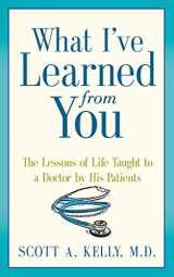 9780991274307-099127430X-What I've Learned from You: The Lessons of Life Taught to a Doctor by His Patients