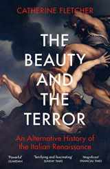 9781784707941-1784707945-The Beauty and the Terror: An Alternative History of the Italian Renaissance