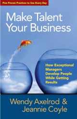 9781605099316-1605099317-Make Talent Your Business: How Exceptional Managers Develop People While Getting Results