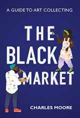 9781735170800-1735170801-The Black Market: A guide to art collecting