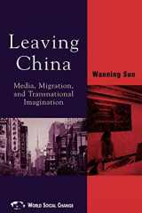 9780742517974-0742517977-Leaving China: Media, Migration, and Transnational Imagination (World Social Change)