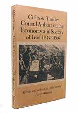 9780863720062-0863720064-Cities and Trade: Consul Abbott on the Economy and Society of Iran, 1847-66