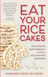 9780578796291-0578796295-Eat Your Rice Cakes: Discovering Empowerment After a Life-Changing Diagnosis