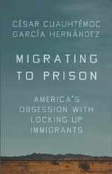 9781620974209-1620974207-Migrating to Prison: America’s Obsession with Locking Up Immigrants