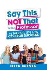 9781516504985-1516504984-Say This, NOT That to Your Professor: 36 Talking Tips for College Success