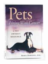 9781583260227-1583260226-Pets Living With Cancer: A Pet Owner's Resource