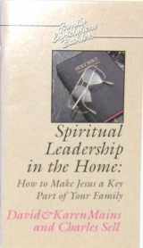 9780880703796-0880703792-Spiritual Leadership in the Home: How to Make Jesus a Key Part of Your Family