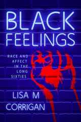 9781496827944-1496827945-Black Feelings: Race and Affect in the Long Sixties (Race, Rhetoric, and Media Series)