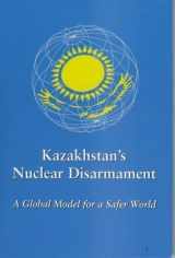 9781424315062-1424315069-Kazakhstan's Nuclear Disarmament: A Global Model for a Safer World