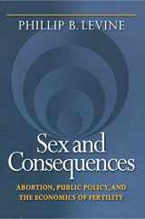 9780691070988-0691070989-Sex and Consequences: Abortion, Public Policy, and the Economics of Fertility