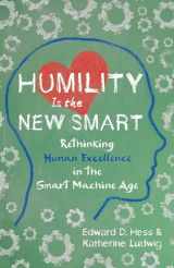 9781626568754-1626568758-Humility Is the New Smart: Rethinking Human Excellence in the Smart Machine Age