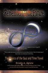 9781450252485-1450252486-Remembering the Future: The Physics of the Soul and Time Travel