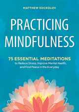 9781641521710-1641521716-Practicing Mindfulness: 75 Essential Meditations to Reduce Stress, Improve Mental Health, and Find Peace in the Everyday