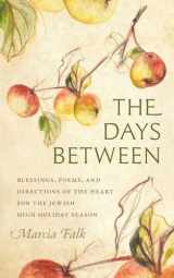 9781611686050-1611686059-The Days Between: Blessings, Poems, and Directions of the Heart for the Jewish High Holiday Season (HBI Series on Jewish Women)