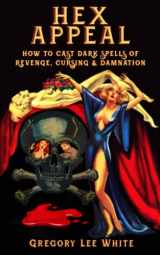 9781737930631-1737930633-Hex Appeal: How to Cast Dark Spells of Revenge, Cursing, and Damnation