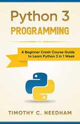 9781393986874-1393986870-Python 3 Programming: A Beginner Crash Course Guide to Learn Python 3 in 1 Week