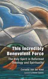 9780802882417-0802882412-This Incredibly Benevolent Force: The Holy Spirit in Reformed Theology and Spirituality