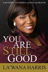 9780998360720-0998360724-You Are Still Good: A Mother's Testimony of Faith and Prayer